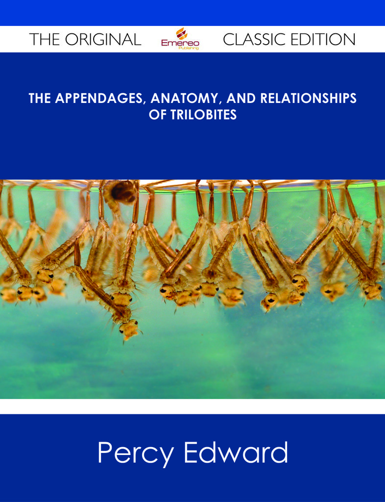 The Appendages, Anatomy, and Relationships of Trilobites - The Original Classic Edition