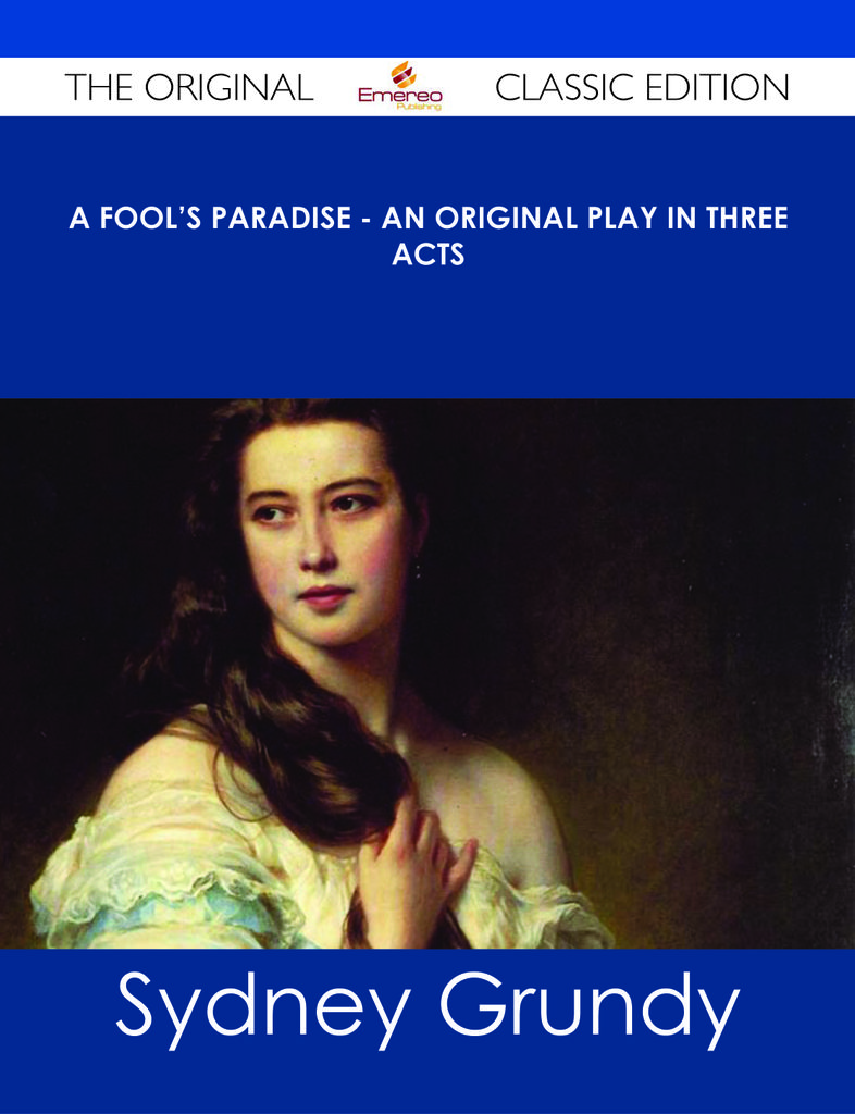 A Fool's Paradise - An Original Play in Three Acts - The Original Classic Edition