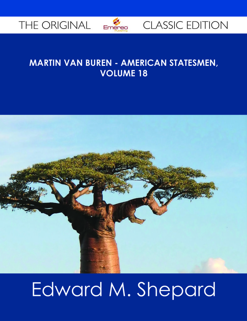 Martin Van Buren - American Statesmen, Volume 18 - The Original Classic Edition