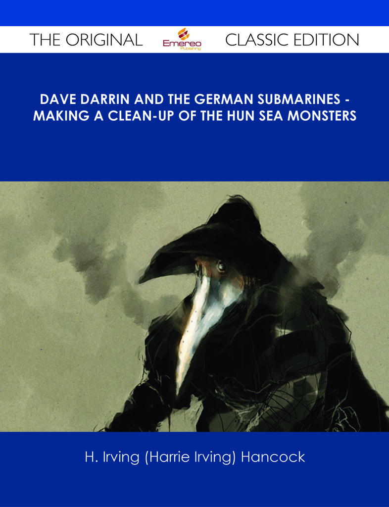 Dave Darrin and the German Submarines - Making a Clean-up of the Hun Sea Monsters - The Original Classic Edition