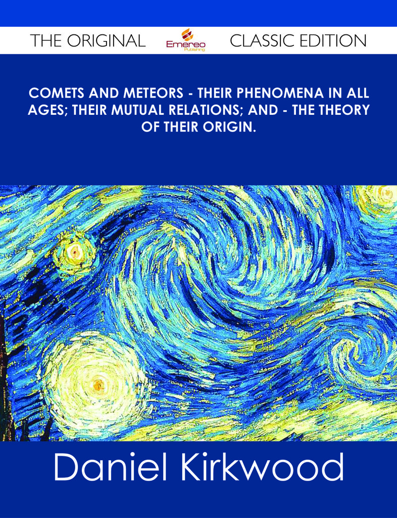 Comets and Meteors - Their phenomena in all ages; their mutual relations; and - the theory of their origin. - The Original Classic Edition