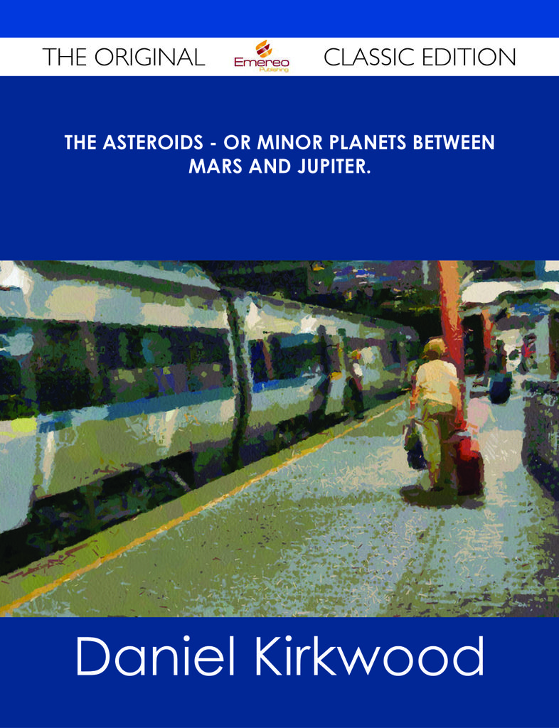 The Asteroids - Or Minor Planets Between Mars and Jupiter. - The Original Classic Edition