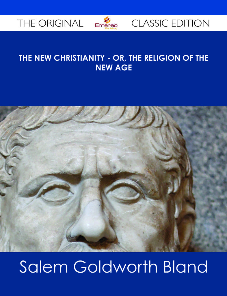 The New Christianity - or, The Religion of the New Age - The Original Classic Edition