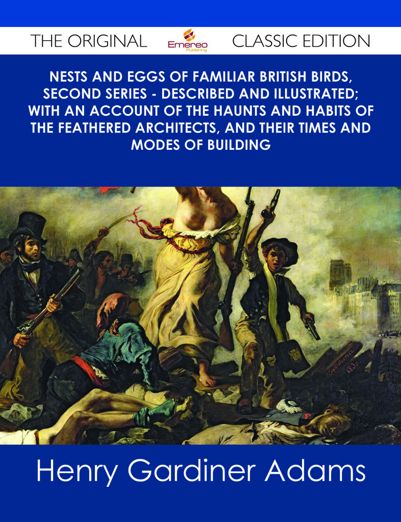 Nests and Eggs of Familiar British Birds, Second Series - Described and Illustrated; with an Account of the Haunts and Habits of the Feathered Architects, and their Times and Modes of Building - The Original Classic Edition