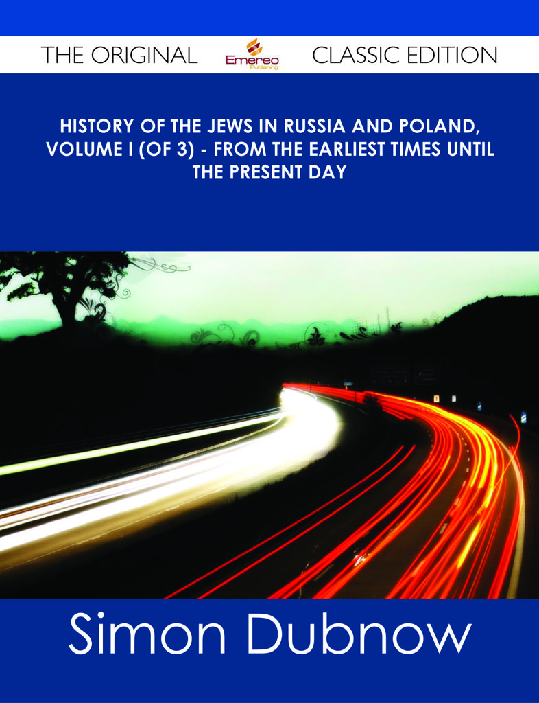 History of the Jews in Russia and Poland, Volume I (of 3) - From the Earliest Times Until the Present Day - The Original Classic Edition