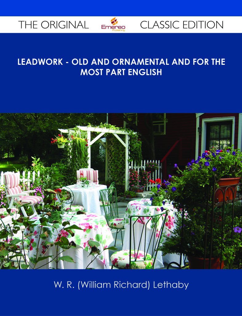 Leadwork - Old and Ornamental and for the most part English - The Original Classic Edition