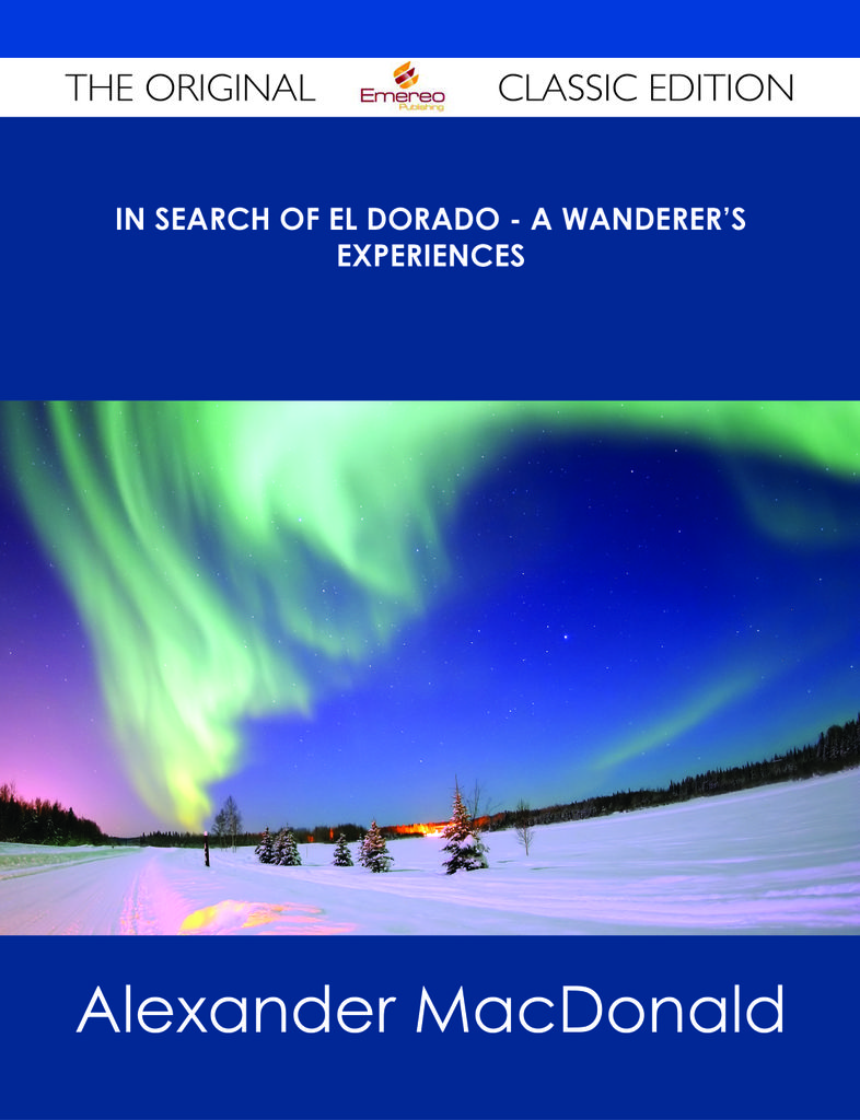 In Search of El Dorado - A Wanderer's Experiences - The Original Classic Edition