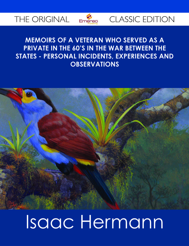 Memoirs of a Veteran Who Served as a Private in the 60's in the War Between the States - Personal Incidents, Experiences and Observations - The Original Classic Edition