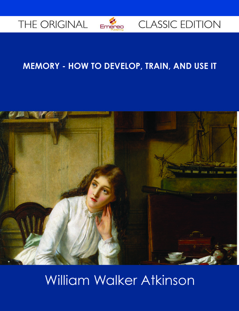 Memory - How to Develop, Train, and Use It - The Original Classic Edition