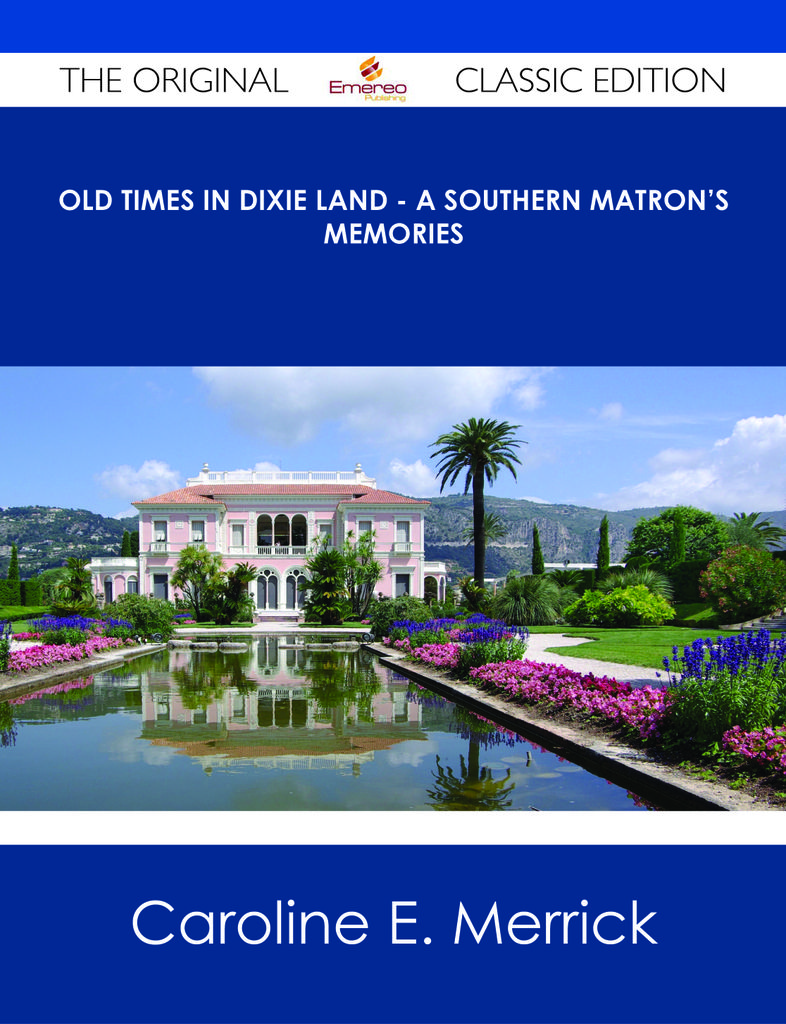 Old Times in Dixie Land - A Southern Matron's Memories - The Original Classic Edition