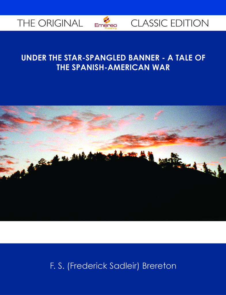 Under the Star-Spangled Banner - A Tale of the Spanish-American War - The Original Classic Edition