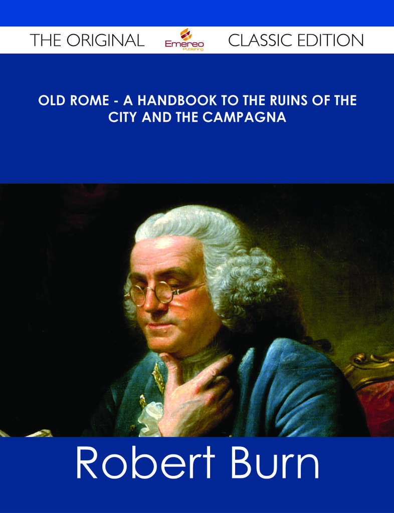 Old Rome - A Handbook to the Ruins of the City and the Campagna - The Original Classic Edition