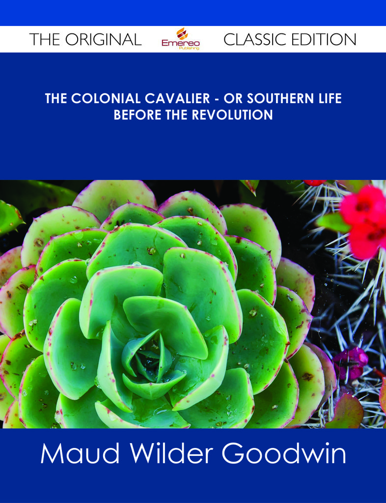 The Colonial Cavalier - or Southern Life before the Revolution - The Original Classic Edition