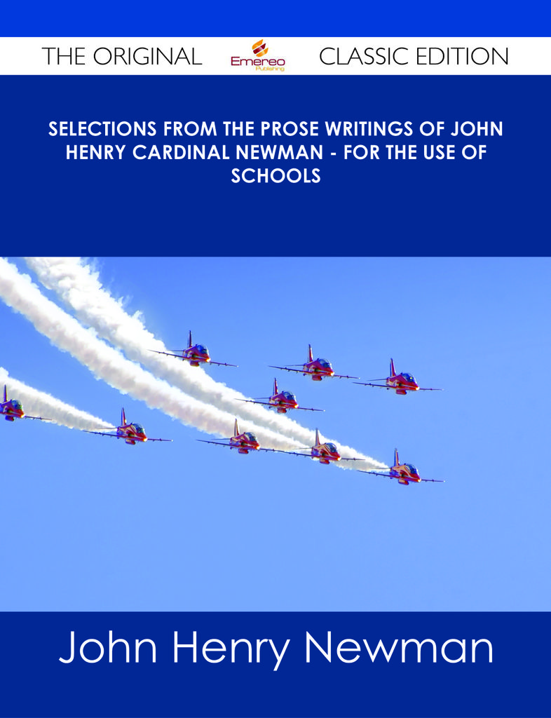Selections from the Prose Writings of John Henry Cardinal Newman - For the Use of Schools - The Original Classic Edition