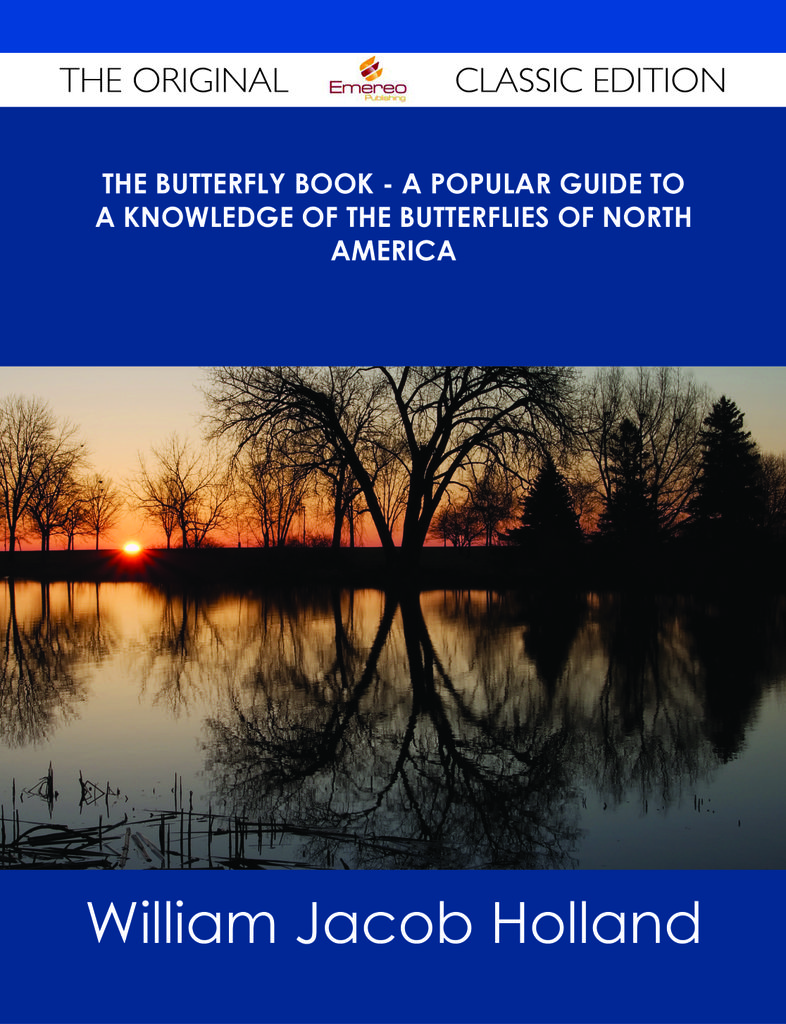 The Butterfly Book - A Popular Guide to a Knowledge of the Butterflies of North America - The Original Classic Edition