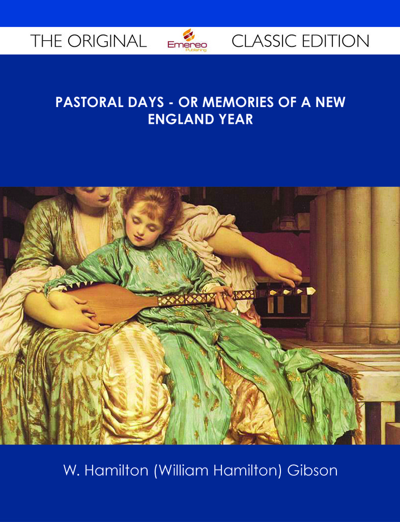 Pastoral Days - or Memories of a New England Year - The Original Classic Edition