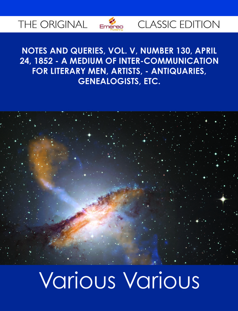 Notes and Queries, Vol. V, Number 130, April 24, 1852 - A Medium of Inter-communication for Literary Men, Artists, - Antiquaries, Genealogists, etc. - The Original Classic Edition