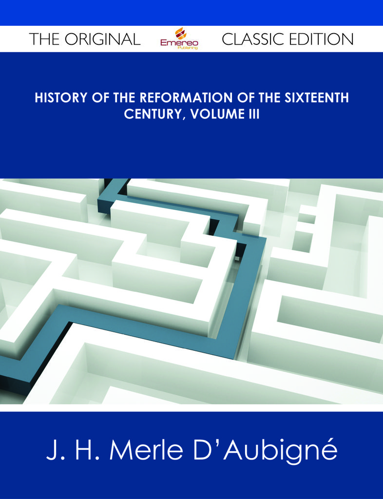 History of the Reformation of the Sixteenth Century, Volume III - The Original Classic Edition