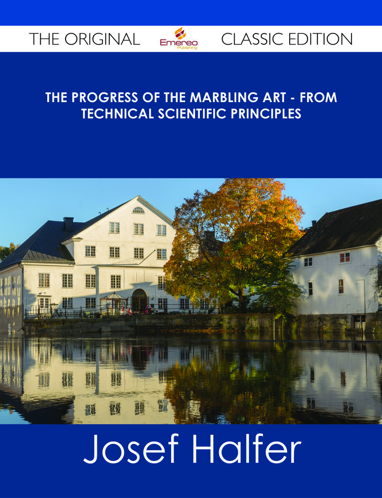 The Progress of the Marbling Art - From Technical Scientific Principles - The Original Classic Edition