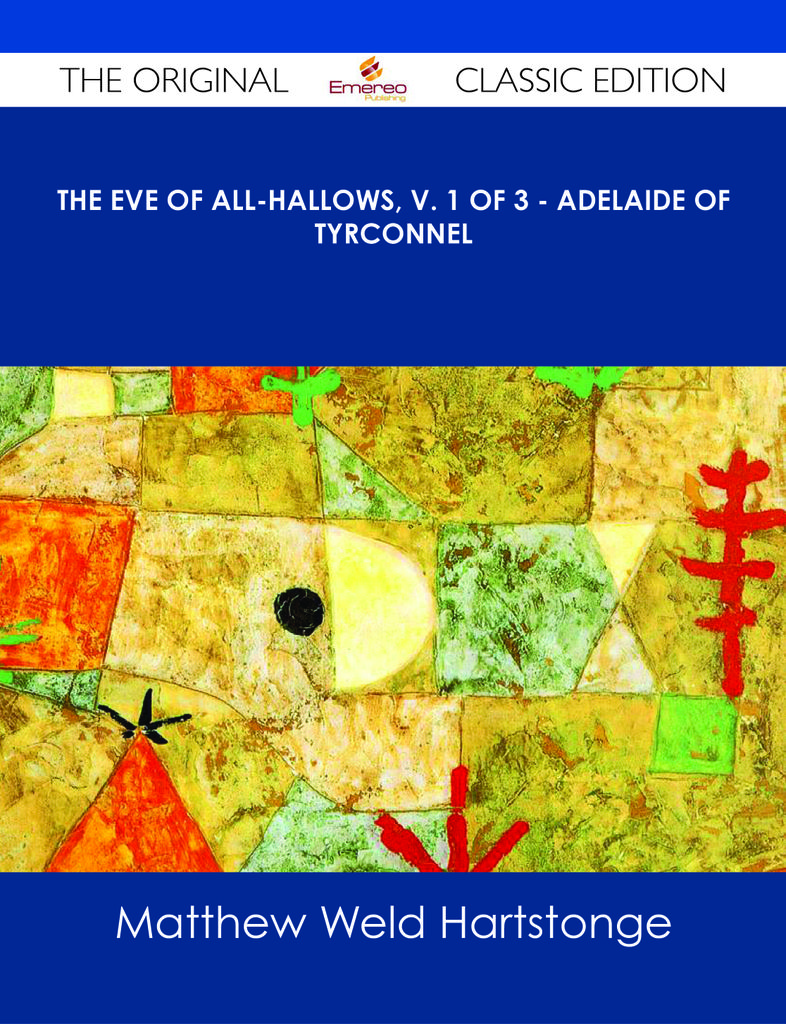 The Eve of All-Hallows, v. 1 of 3 - Adelaide of Tyrconnel - The Original Classic Edition