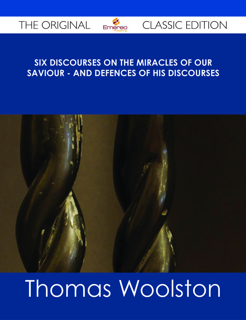 Six Discourses on the Miracles of our Saviour - and Defences of his Discourses - The Original Classic Edition