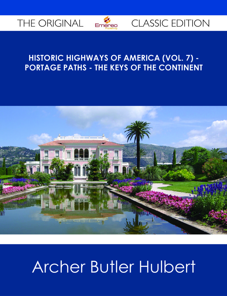 Historic Highways of America (Vol. 7) - Portage Paths - The Keys of the Continent - The Original Classic Edition