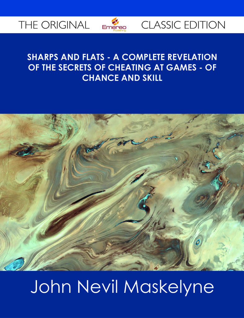 Sharps and Flats - A Complete Revelation of the Secrets of Cheating at Games - of Chance and Skill - The Original Classic Edition