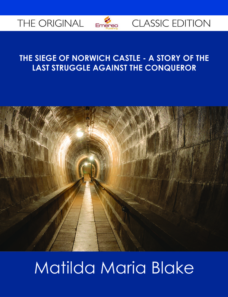 The Siege of Norwich Castle - A story of the last struggle against the Conqueror - The Original Classic Edition