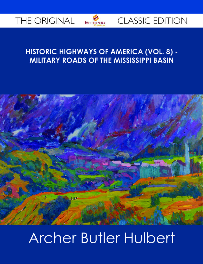 Historic Highways of America (Vol. 8) - Military Roads of the Mississippi Basin - The Original Classic Edition