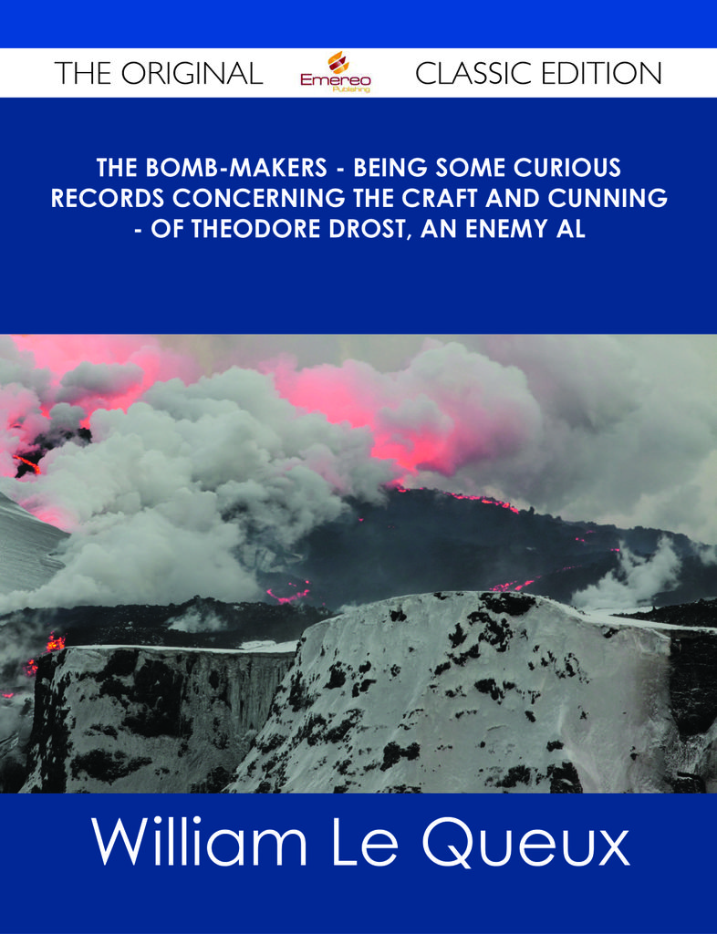 The Bomb-Makers - Being some Curious Records concerning the Craft and Cunning - of Theodore Drost, an enemy al - The Original Classic Edition