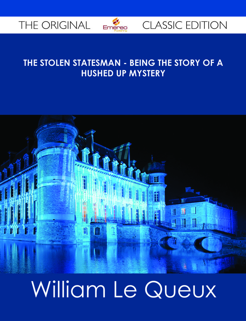 The Stolen Statesman - Being the Story of a Hushed Up Mystery - The Original Classic Edition