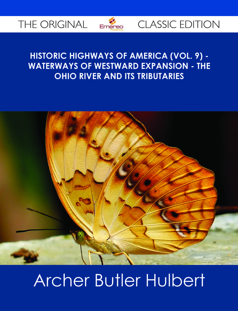 Historic Highways of America (Vol. 9) - Waterways of Westward Expansion - The Ohio River and its Tributaries - The Original Classic Edition