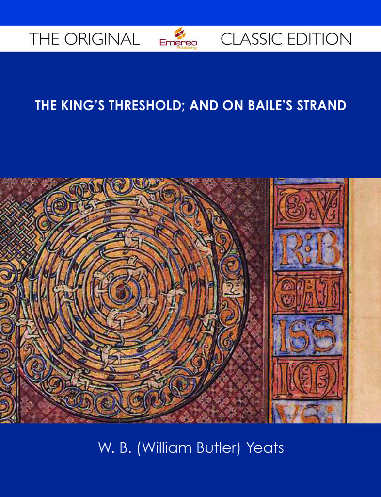 The King's Threshold; and On Baile's Strand - The Original Classic Edition