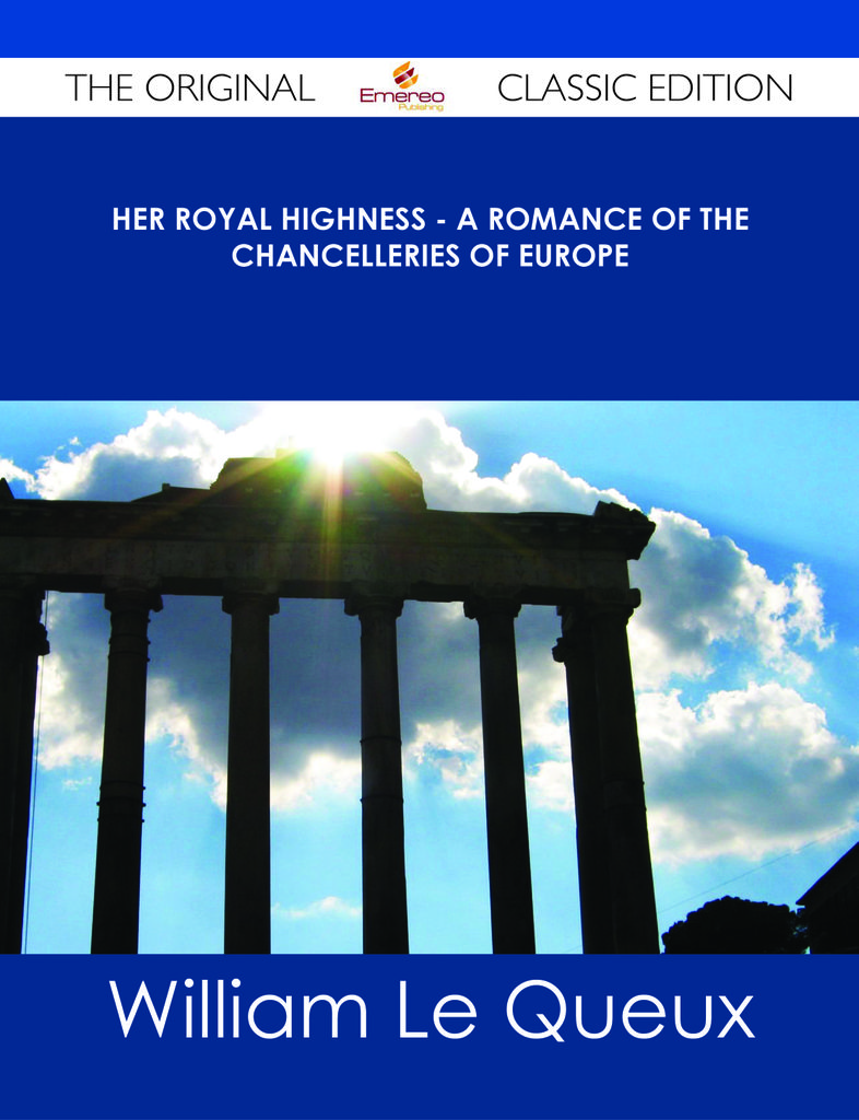 Her Royal Highness - A Romance of the Chancelleries of Europe - The Original Classic Edition