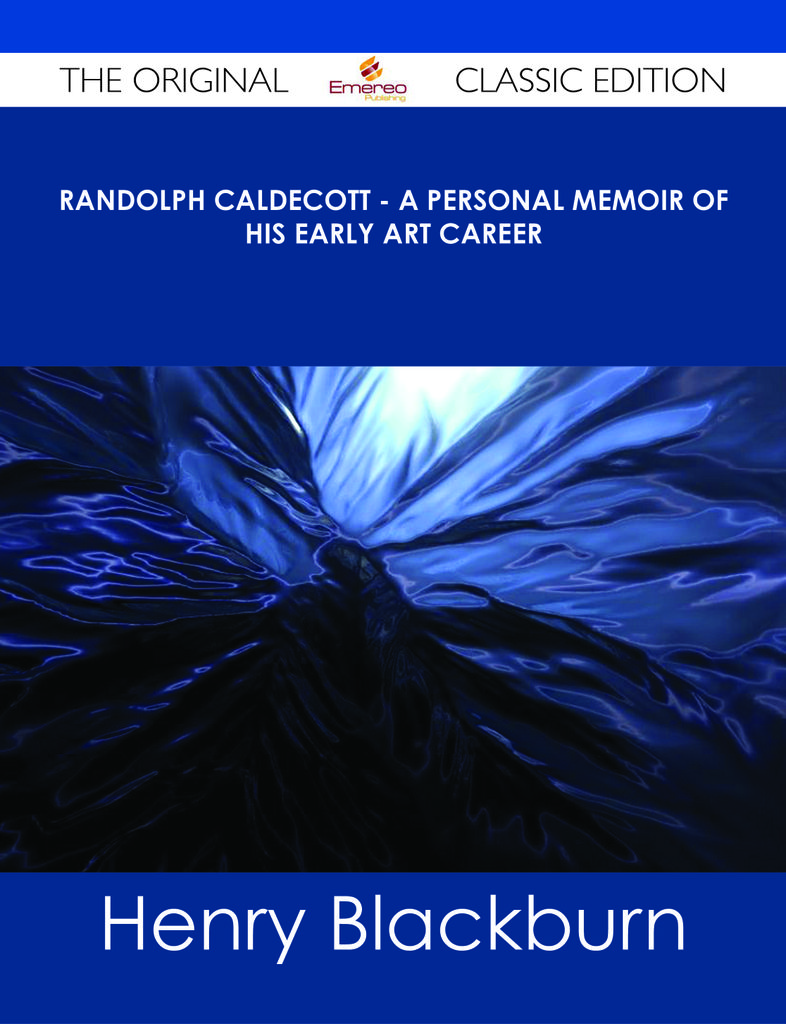 Randolph Caldecott - A Personal Memoir of His Early Art Career - The Original Classic Edition