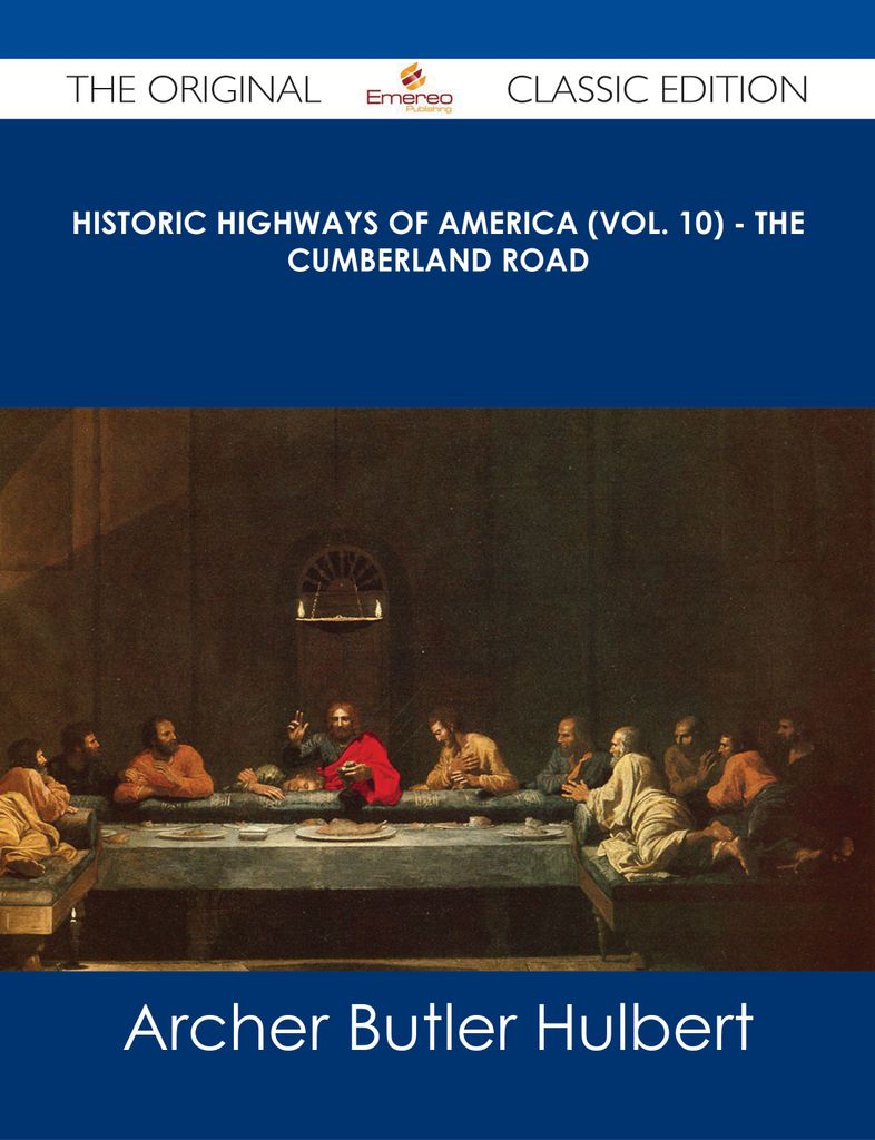 Historic Highways of America (Vol. 10) - The Cumberland Road - The Original Classic Edition