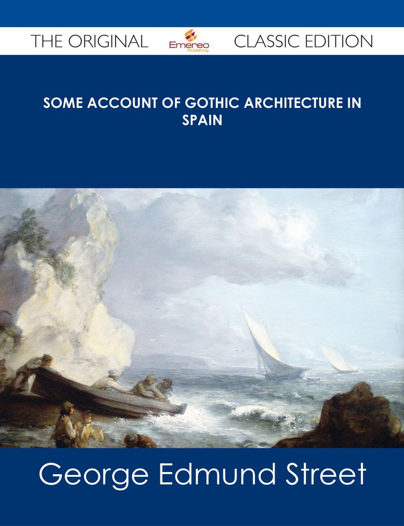 Some Account of Gothic Architecture in Spain - The Original Classic Edition