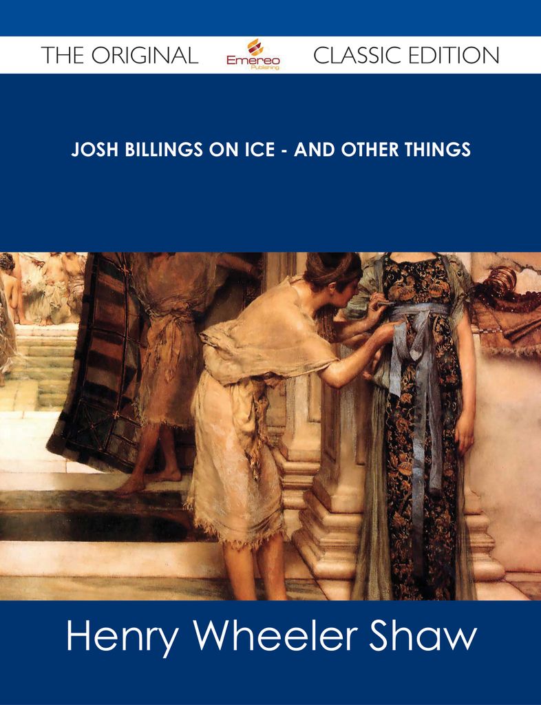 Josh Billings on Ice - And Other Things - The Original Classic Edition