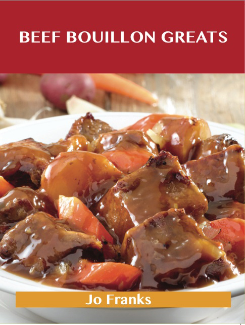 Beef Bouillon Greats: Delicious Beef Bouillon Recipes, The Top 53 Beef Bouillon Recipes