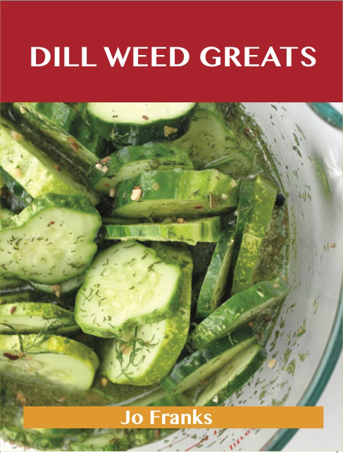 Dill Weed Greats: Delicious Dill Weed Recipes, The Top 85 Dill Weed Recipes