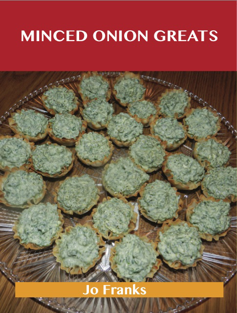 Minced Onion Greats: Delicious Minced Onion Recipes, The Top 100 Minced Onion Recipes