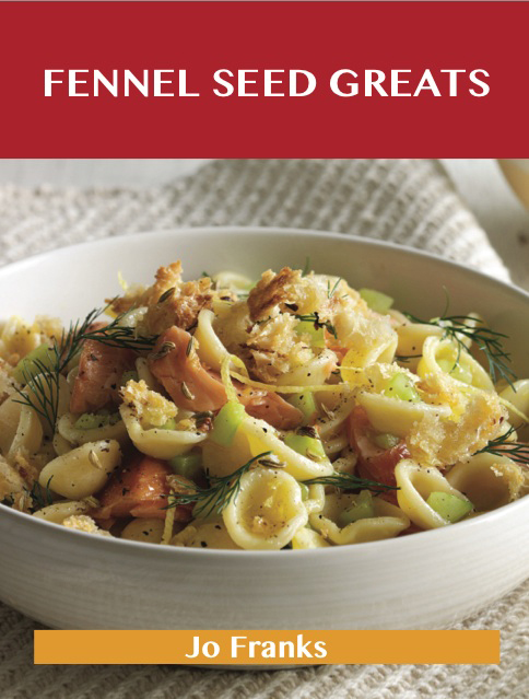 Fennel Seed Greats: Delicious Fennel Seed Recipes, The Top 82 Fennel Seed Recipes