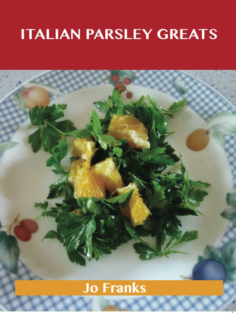 Italian Parsley Greats: Delicious Italian Parsley Recipes, The Top 100 Italian Parsley Recipes