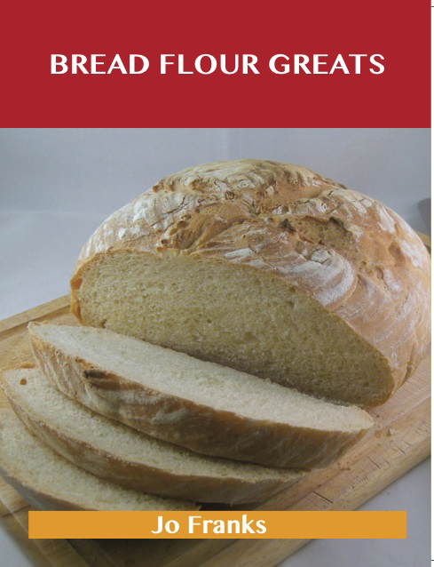 Bread Flour Greats: Delicious Bread Flour Recipes, The Top 98 Bread Flour Recipes