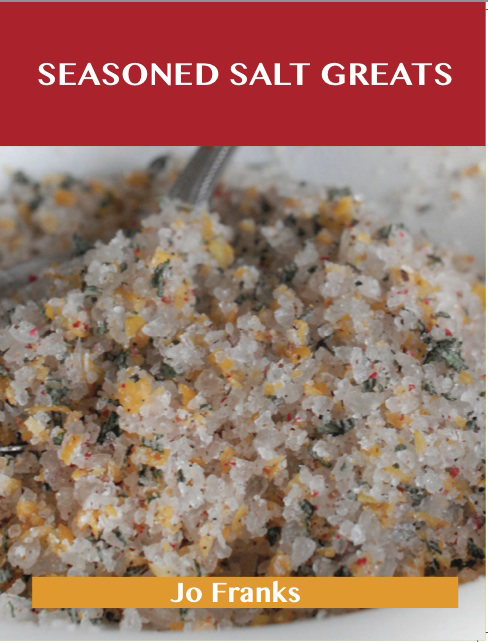 Seasoned Salt Greats: Delicious Seasoned Salt Recipes, The Top 76 Seasoned Salt Recipes