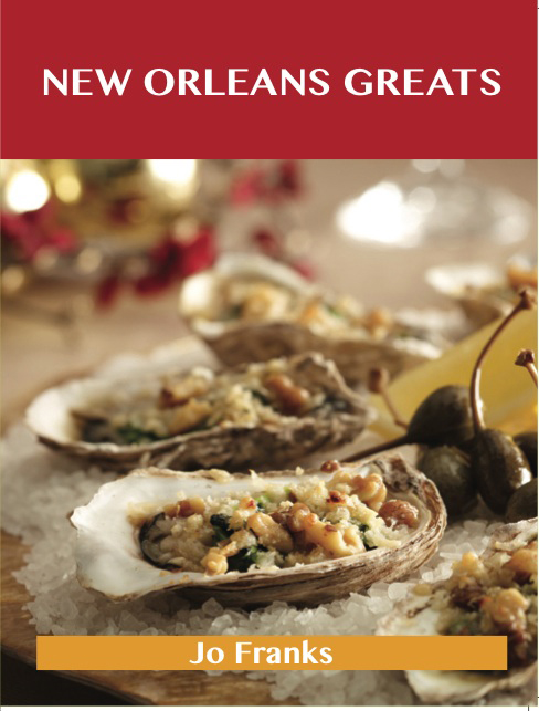 New Orleans Greats: Delicious New Orleans Recipes, The Top 99 New Orleans Recipes