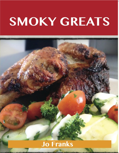 Smoky Greats: Delicious Smoky Recipes, The Top 51 Smoky Recipes