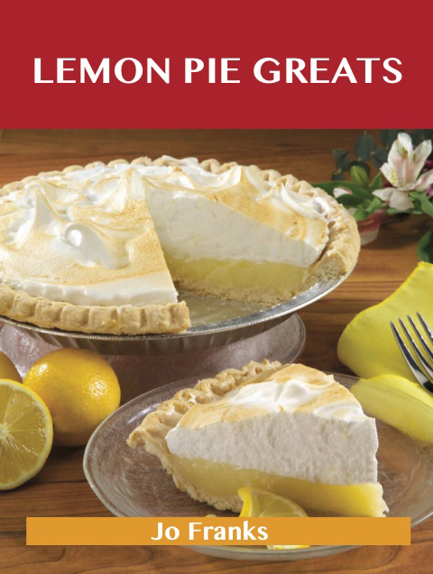 Lemon Pie Greats: Delicious Lemon Pie Recipes, The Top 34 Lemon Pie Recipes