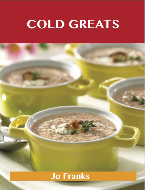 Cold Greats: Delicious Cold Recipes, The Top 94 Cold Recipes