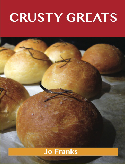 Crusty Greats: Delicious Crusty Recipes, The Top 97 Crusty Recipes